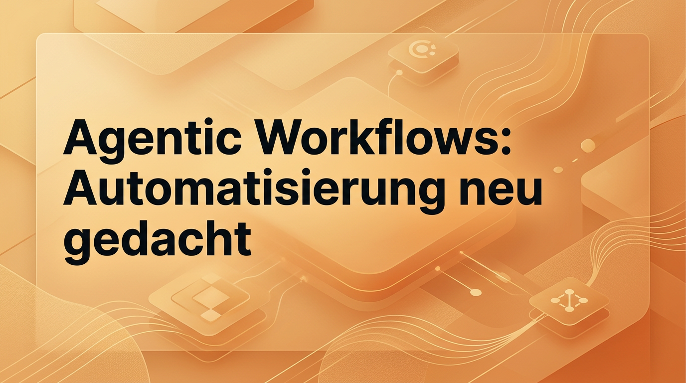 Agentic Workflows: Automatisierung neu gedacht