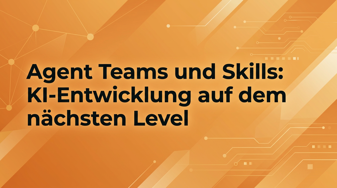 Agent Teams und Skills: KI-Entwicklung auf dem nächsten Level