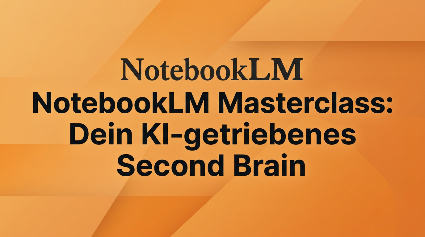 NotebookLM Masterclass: Dein KI-getriebenes Second Brain