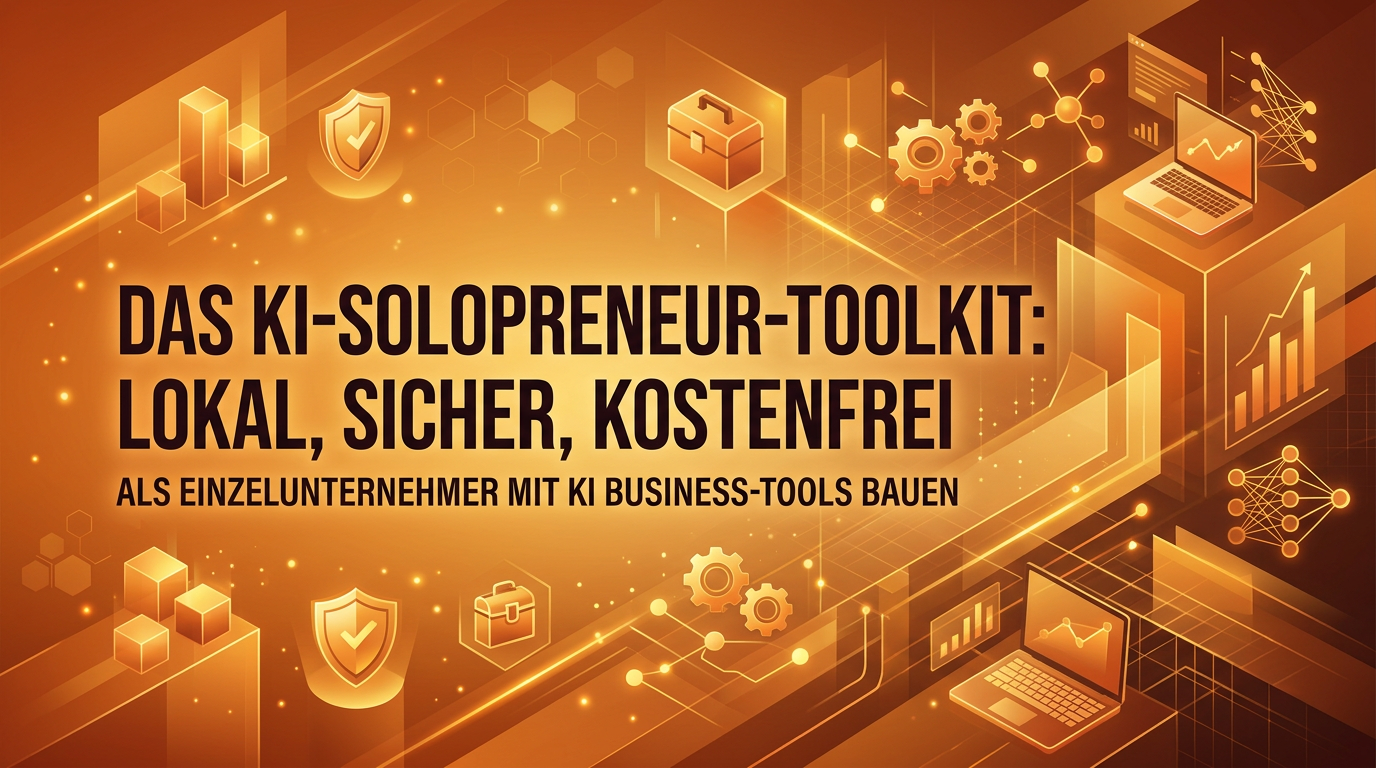 Das KI-Solopreneur-Toolkit: Lokal, sicher, kostenfrei