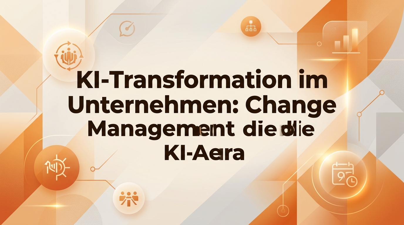 KI-Transformation im Unternehmen: Change Management für die KI-Ära